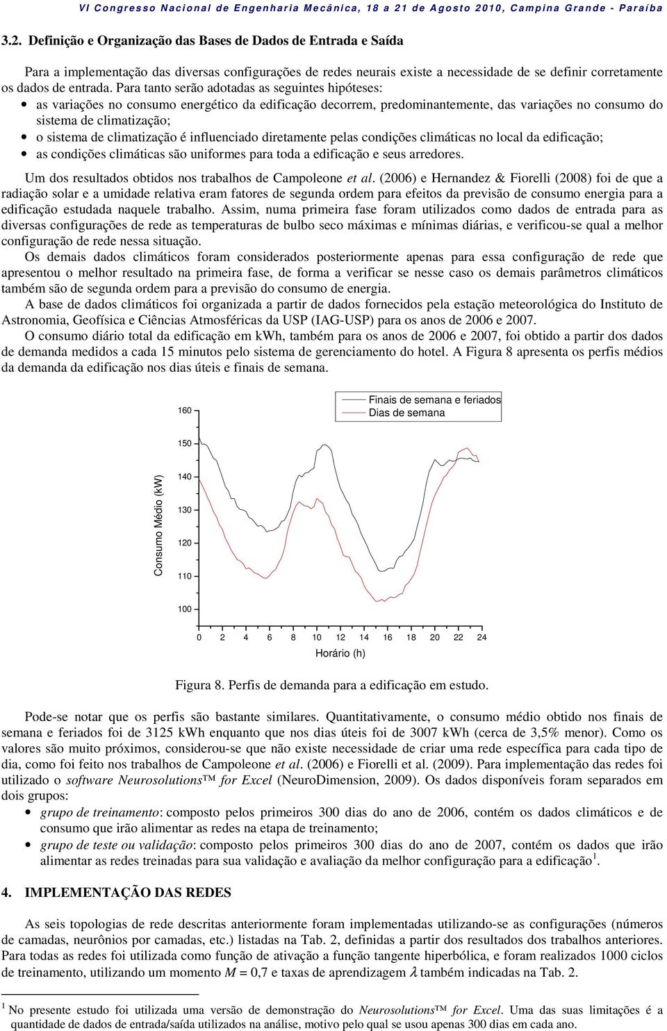 climatização é influenciado diretamente pelas condições climáticas no local da edificação; as condições climáticas são uniformes para toda a edificação e seus arredores.