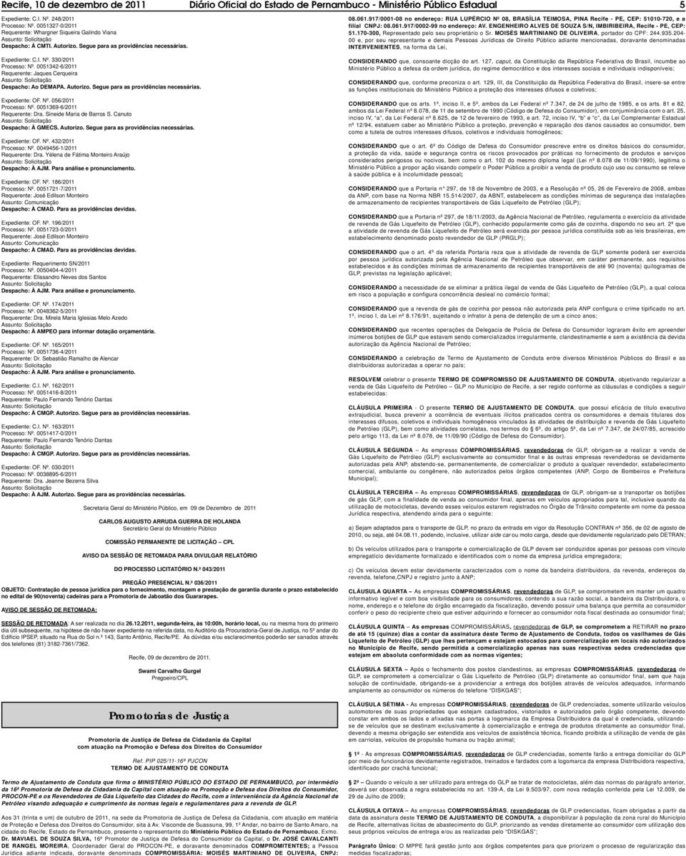 0051342-6/2011 Requerente: Jaques Cerqueira Despacho: Ao DEMAPA. Autorizo. Segue para as providências necessárias. Expediente: OF. Nº. 056/2011 Processo: Nº. 0051369-6/2011 Requerente: Dra.