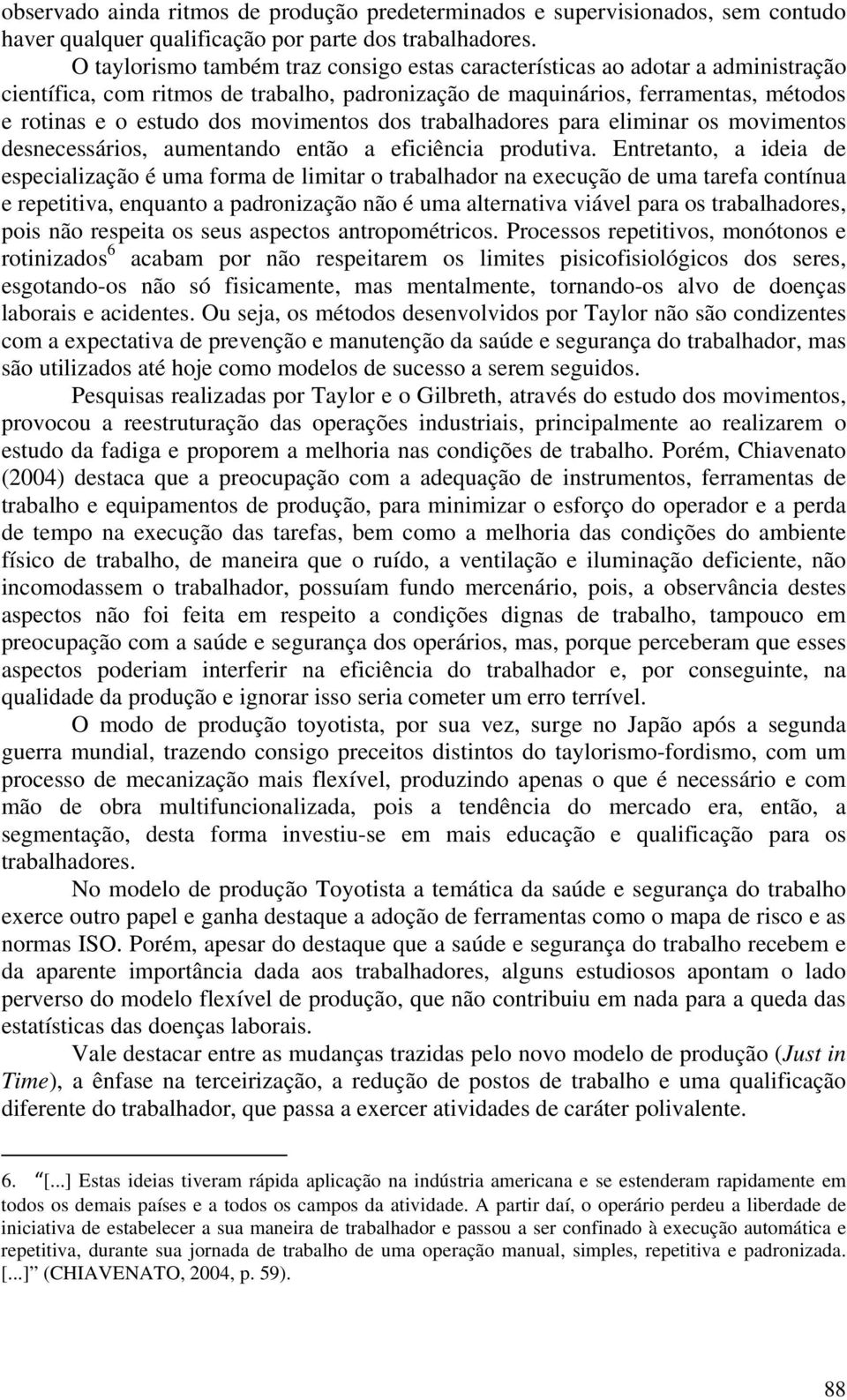 movimentos dos trabalhadores para eliminar os movimentos desnecessários, aumentando então a eficiência produtiva.