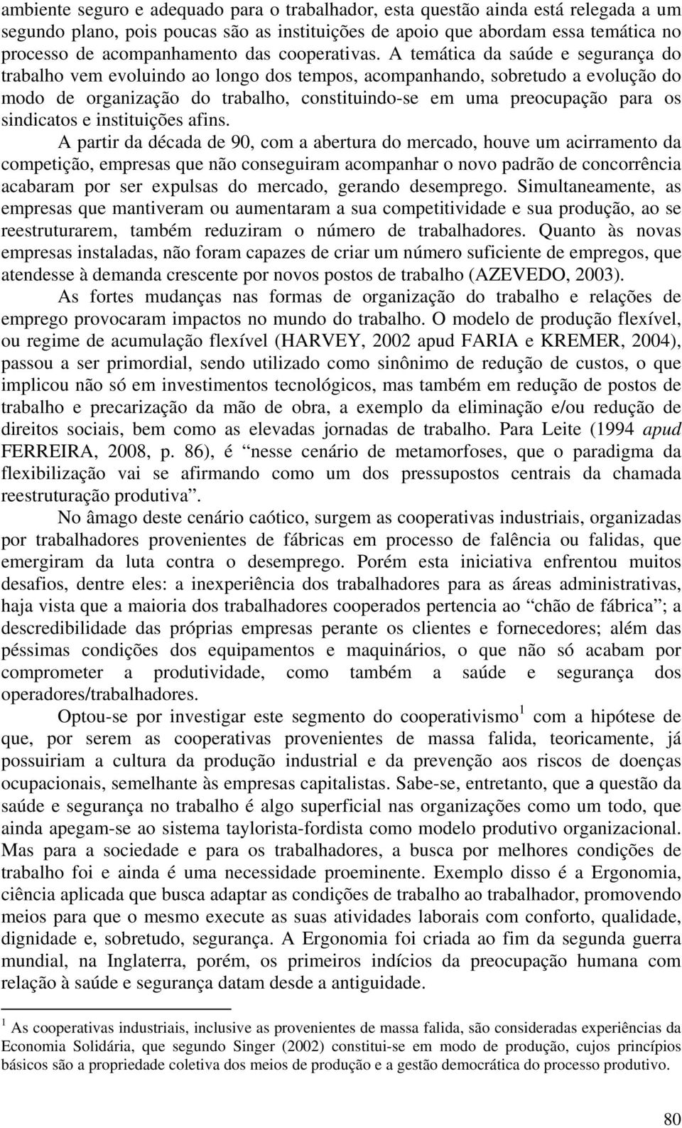 A temática da saúde e segurança do trabalho vem evoluindo ao longo dos tempos, acompanhando, sobretudo a evolução do modo de organização do trabalho, constituindo-se em uma preocupação para os