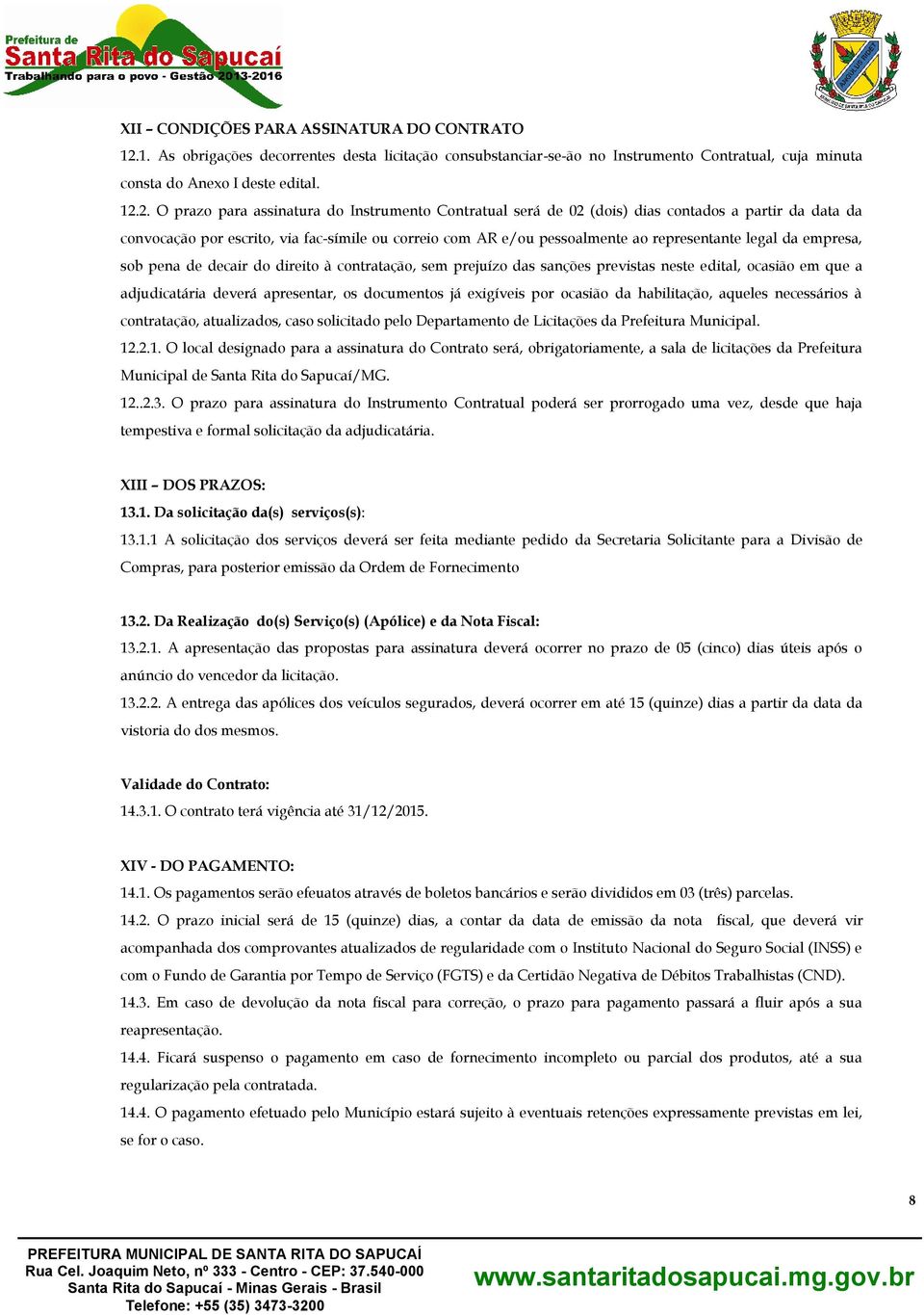 2. O prazo para assinatura do Instrumento Contratual será de 02 (dois) dias contados a partir da data da convocação por escrito, via fac-símile ou correio com AR e/ou pessoalmente ao representante