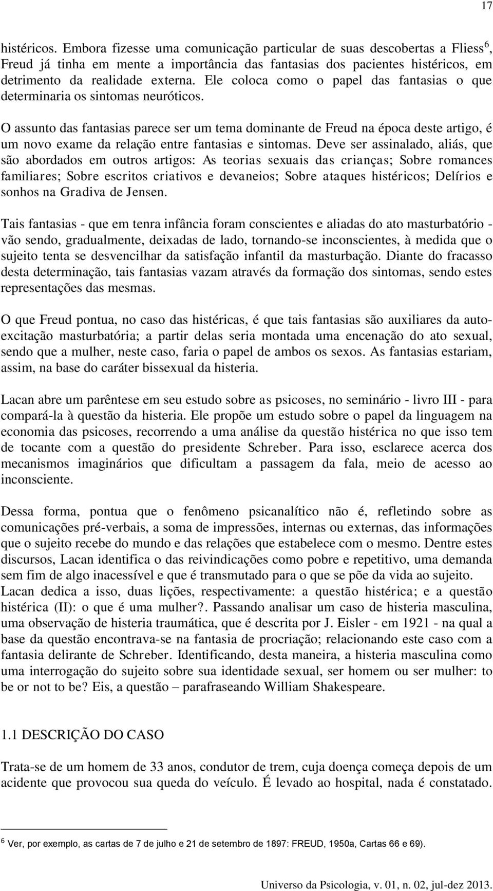 Ele coloca como o papel das fantasias o que determinaria os sintomas neuróticos.