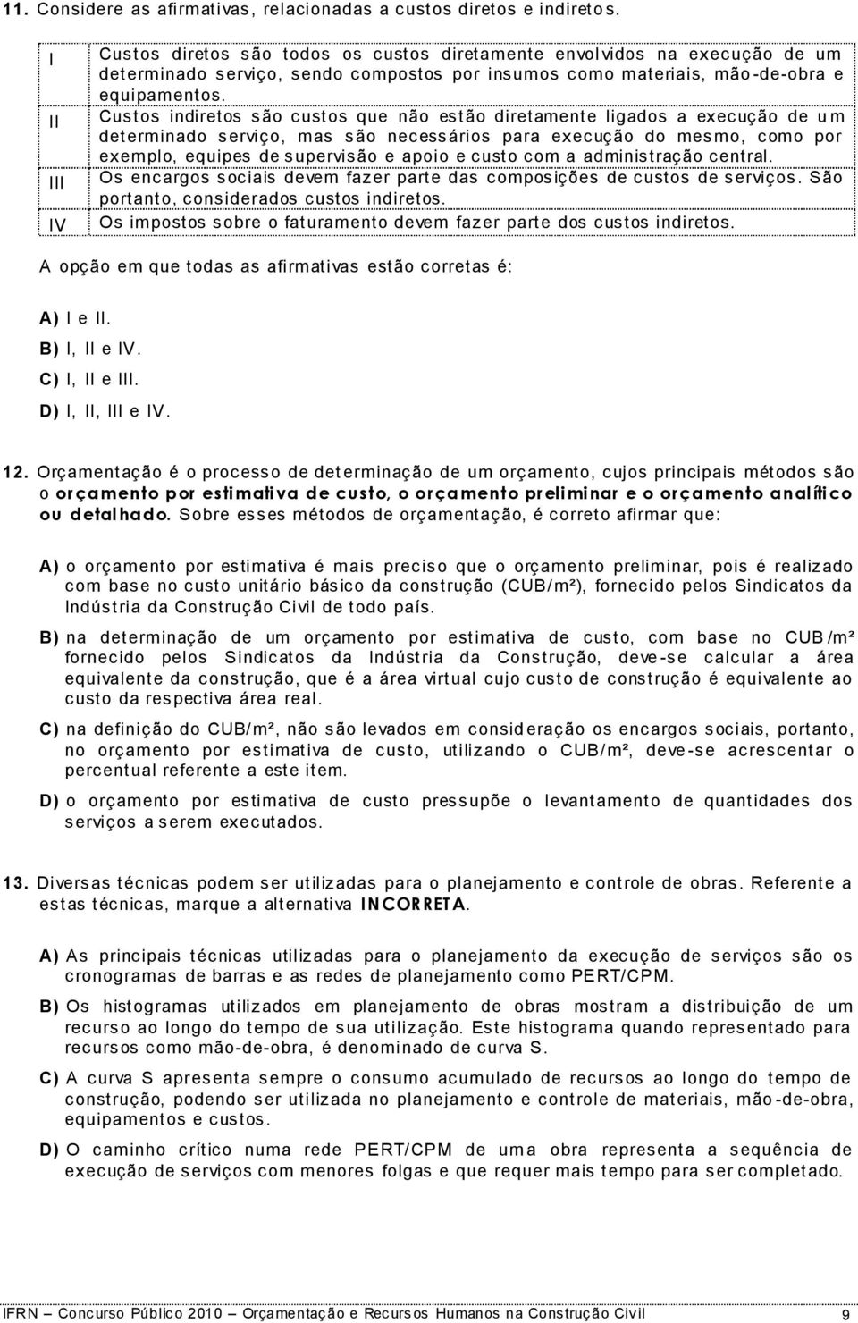 Custos indiretos são custos que não estão diretamente ligados a execução de u m determinado serviço, mas são necessários para execução do mesmo, como por exemplo, equipes de supervisão e apoio e