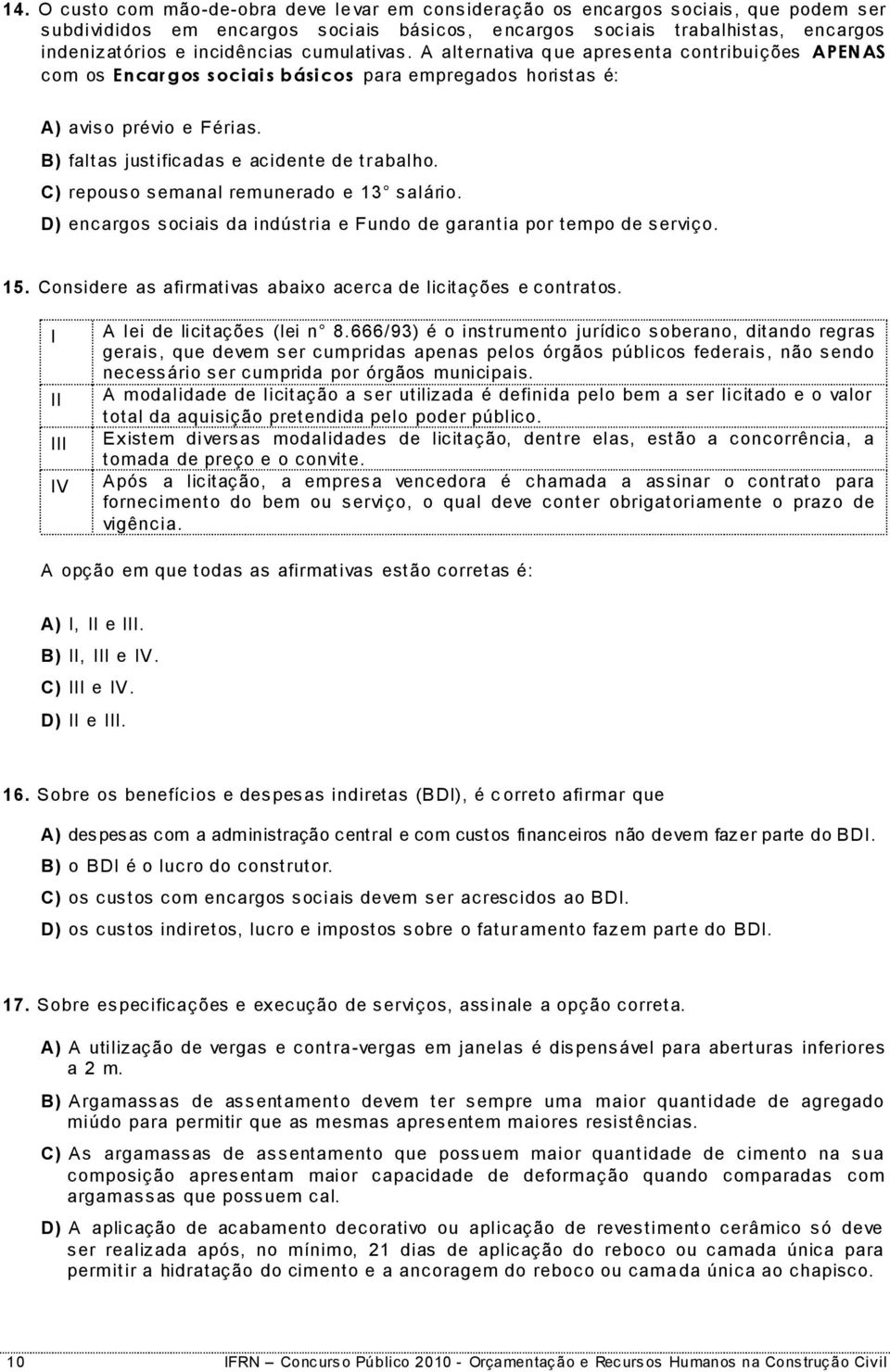 B) faltas justificadas e acidente de trabalho. C) repouso semanal remunerado e 13 salário. D) encargos sociais da indústria e Fundo de garantia por tempo de serviço. 15.