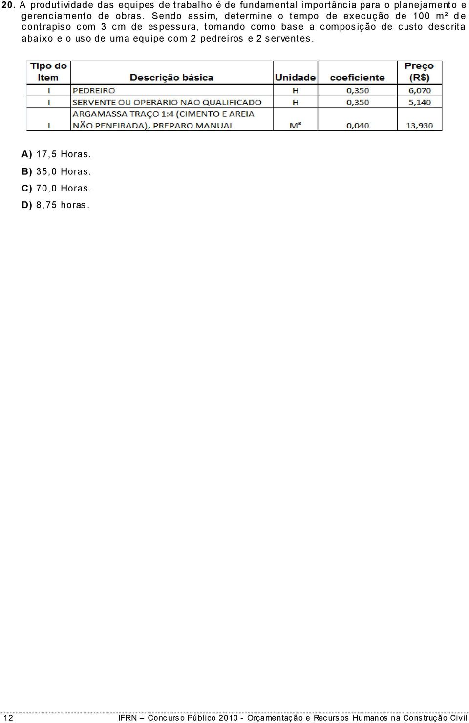composição de custo descrita abaixo e o uso de uma equipe com 2 pedreiros e 2 serventes. A) 17,5 Horas. B) 35,0 Horas.
