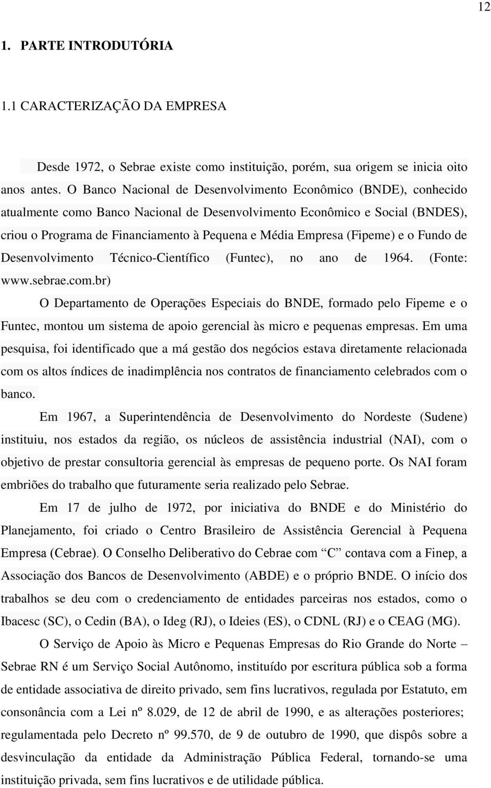 Empresa (Fipeme) e o Fundo de Desenvolvimento Técnico-Científico (Funtec), no ano de 1964. (Fonte: www.sebrae.com.