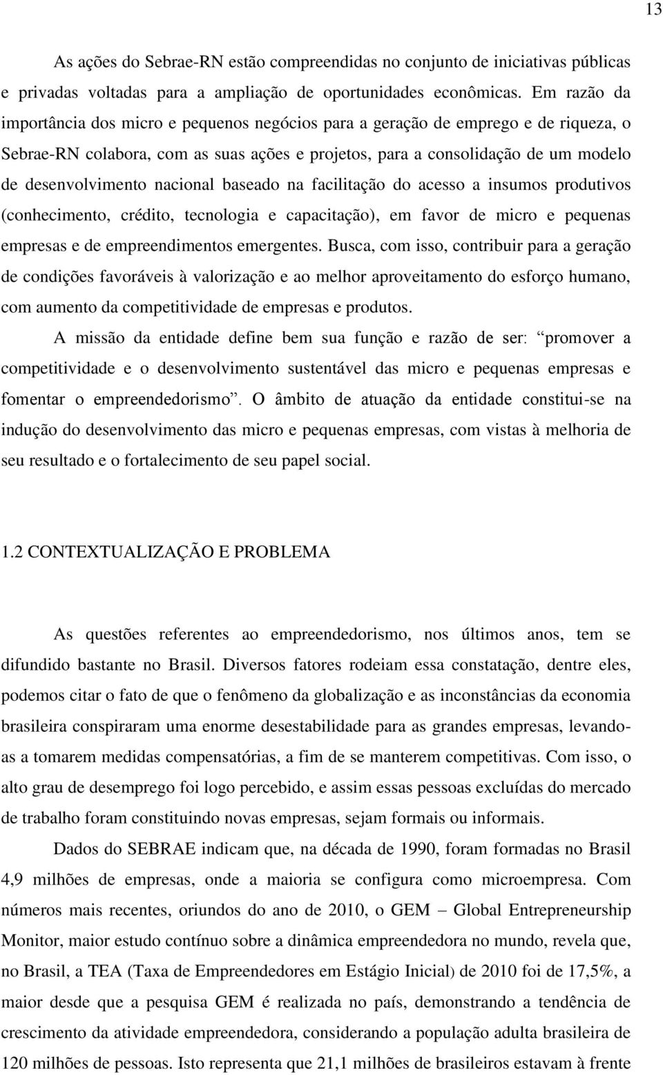 nacional baseado na facilitação do acesso a insumos produtivos (conhecimento, crédito, tecnologia e capacitação), em favor de micro e pequenas empresas e de empreendimentos emergentes.