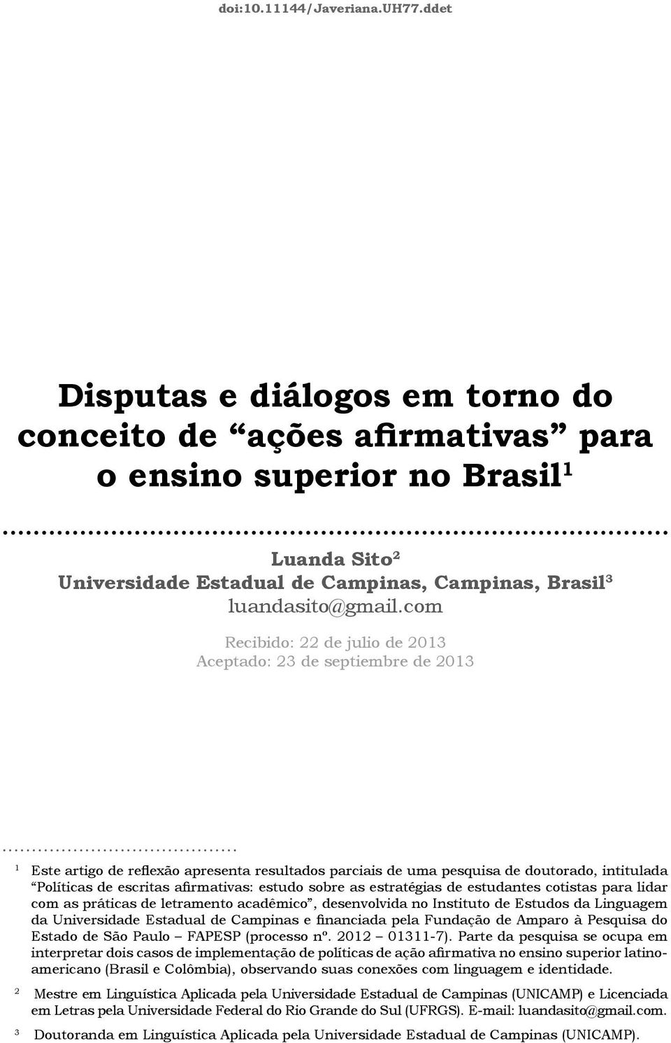 com Recibido: 22 de julio de 2013 Aceptado: 23 de septiembre de 2013 1 Este artigo de reflexão apresenta resultados parciais de uma pesquisa de doutorado, intitulada Políticas de escritas