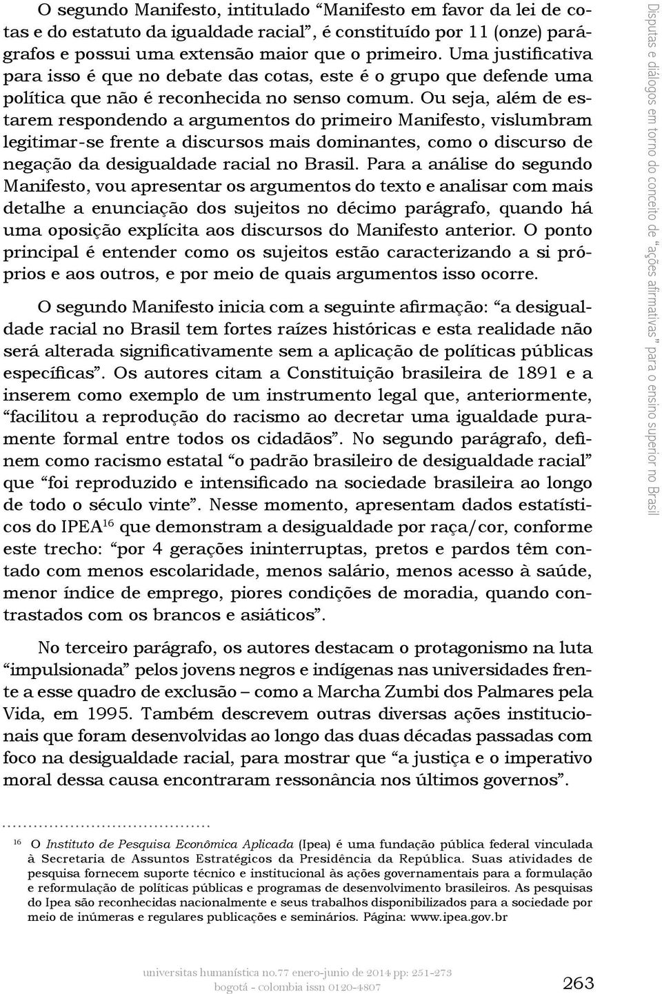 Ou seja, além de estarem respondendo a argumentos do primeiro Manifesto, vislumbram legitimar-se frente a discursos mais dominantes, como o discurso de negação da desigualdade racial no Brasil.