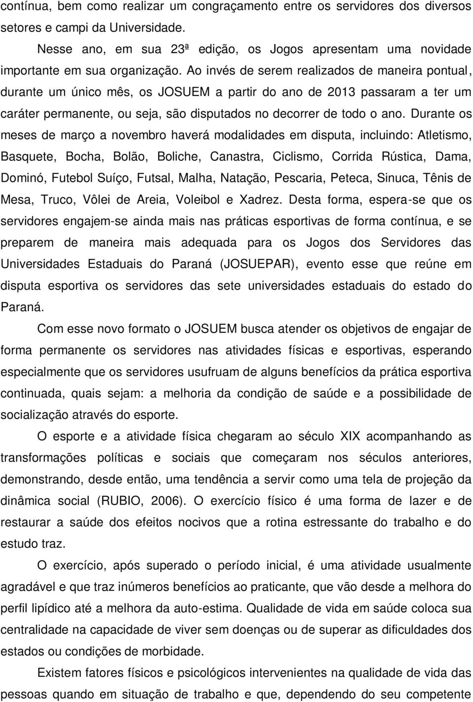 Ao invés de serem realizados de maneira pontual, durante um único mês, os JOSUEM a partir do ano de 2013 passaram a ter um caráter permanente, ou seja, são disputados no decorrer de todo o ano.