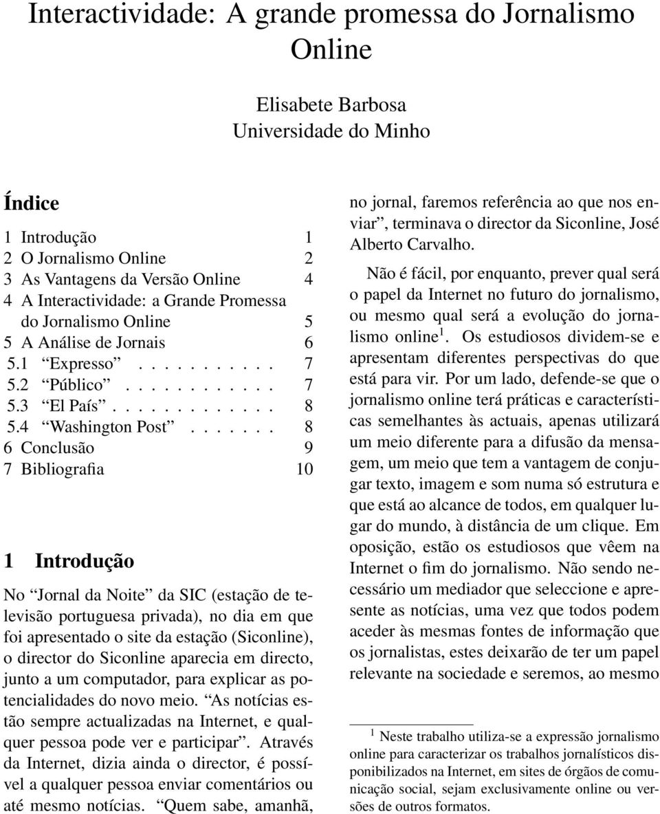 ...... 8 6 Conclusão 9 7 Bibliografia 10 1 Introdução No Jornal da Noite da SIC (estação de televisão portuguesa privada), no dia em que foi apresentado o site da estação (Siconline), o director do