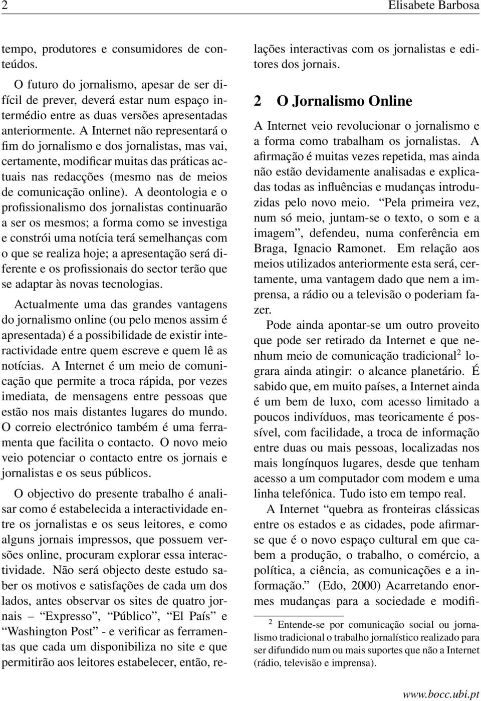 A Internet não representará o fim do jornalismo e dos jornalistas, mas vai, certamente, modificar muitas das práticas actuais nas redacções (mesmo nas de meios de comunicação online).