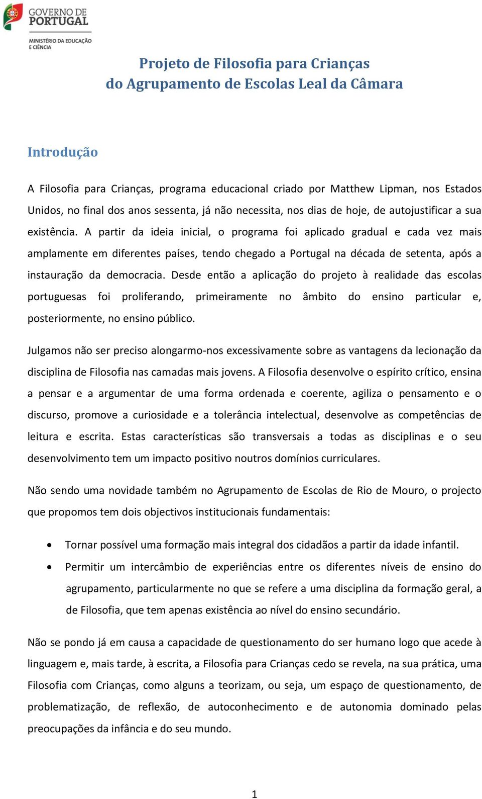 A partir da ideia inicial, o programa foi aplicado gradual e cada vez mais amplamente em diferentes países, tendo chegado a Portugal na década de setenta, após a instauração da democracia.