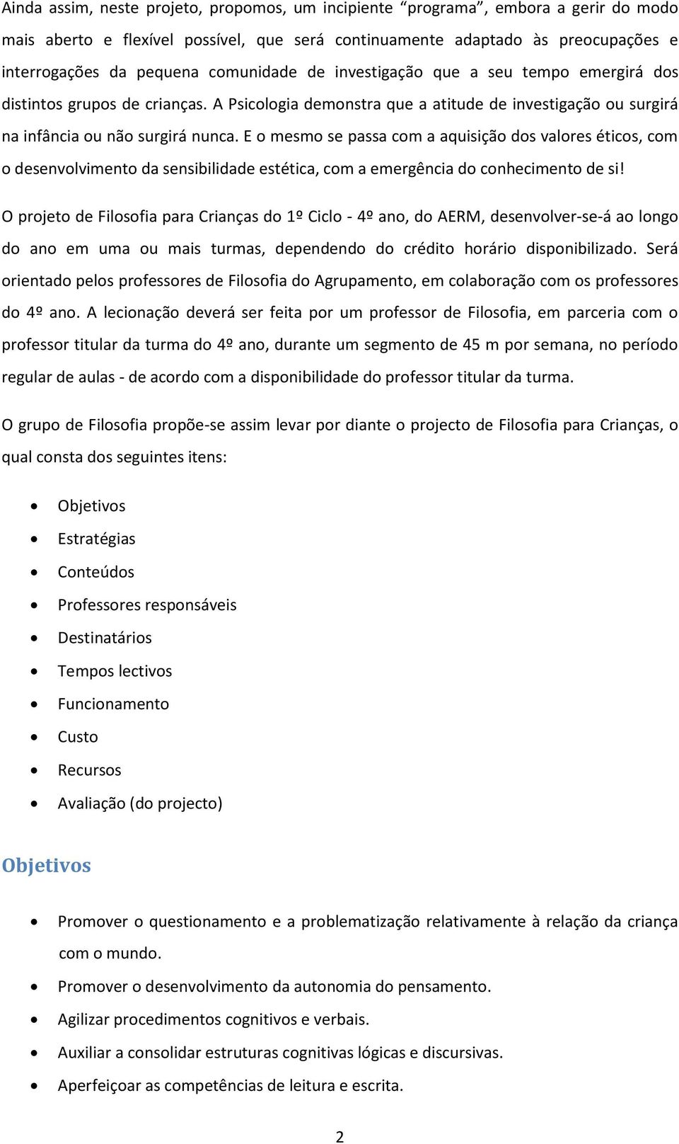 E o mesmo se passa com a aquisição dos valores éticos, com o desenvolvimento da sensibilidade estética, com a emergência do conhecimento de si!