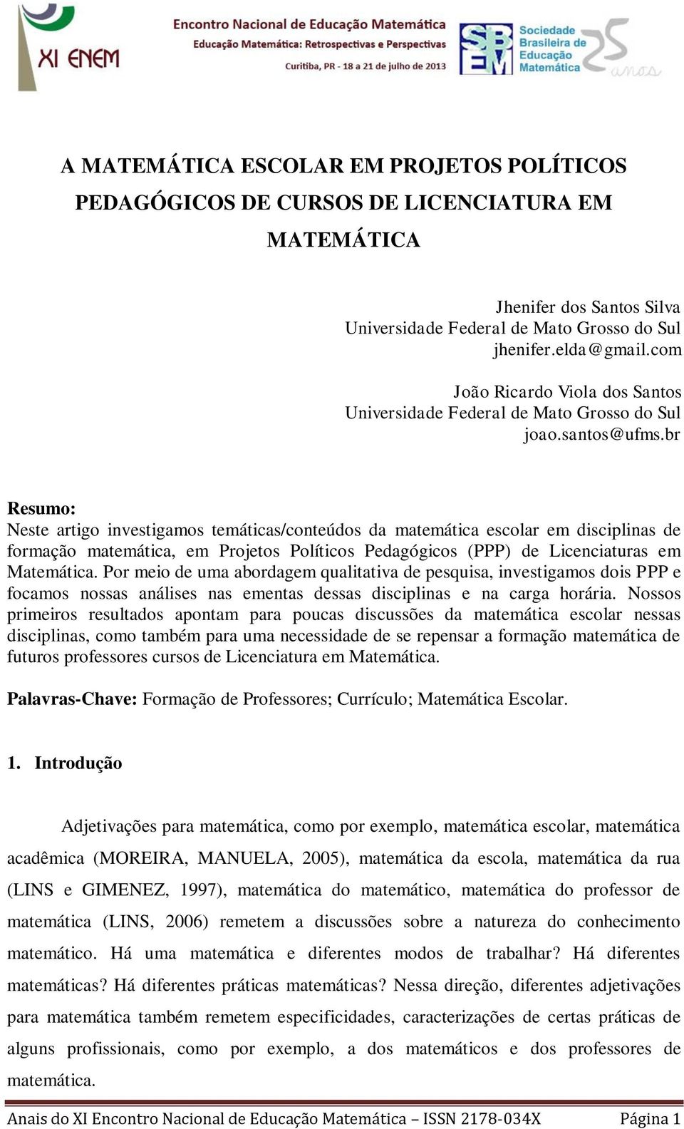 br Resumo: Neste artigo investigamos temáticas/conteúdos da matemática escolar em disciplinas de formação matemática, em Projetos Políticos Pedagógicos (PPP) de Licenciaturas em Matemática.