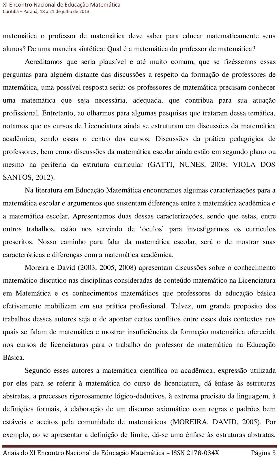 seria: os professores de matemática precisam conhecer uma matemática que seja necessária, adequada, que contribua para sua atuação profissional.