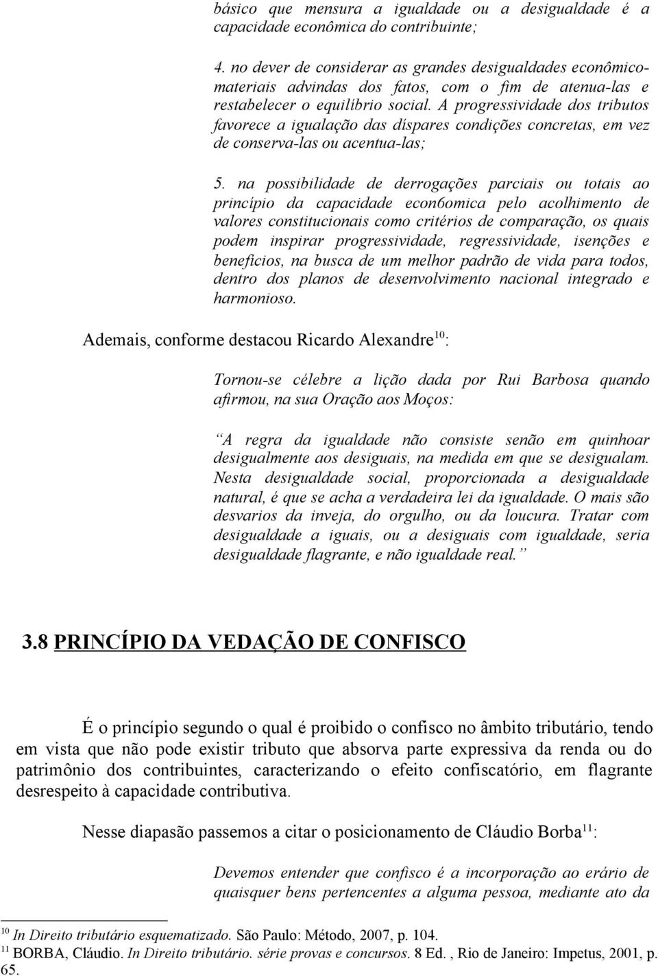 A progressividade dos tributos favorece a igualação das díspares condições concretas, em vez de conserva-las ou acentua-las; 5.