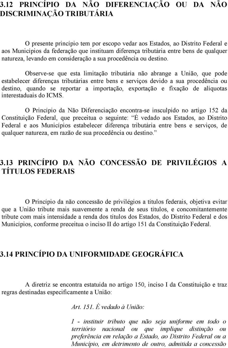 Observe-se que esta limitação tributária não abrange a União, que pode estabelecer diferenças tributárias entre bens e serviços devido a sua procedência ou destino, quando se reportar a importação,