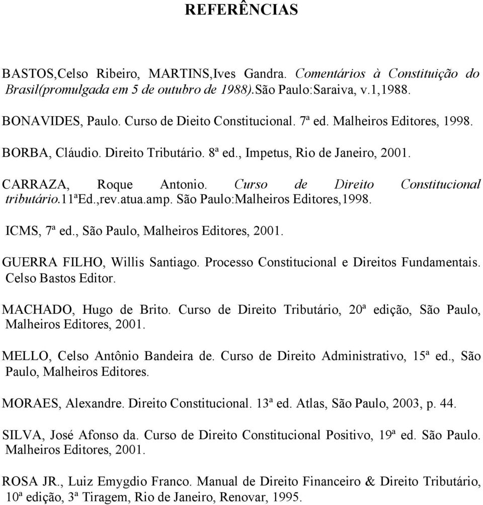 Curso de Direito Constitucional tributário.11ªed.,rev.atua.amp. São Paulo:Malheiros Editores,1998. ICMS, 7ª ed., São Paulo, Malheiros Editores, 2001. GUERRA FILHO, Willis Santiago.