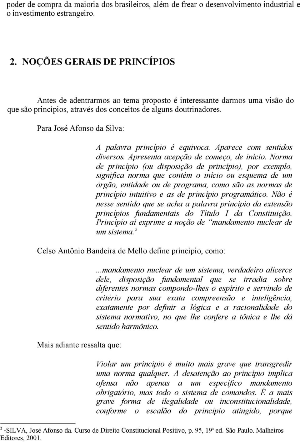 Para José Afonso da Silva: A palavra princípio é equivoca. Aparece com sentidos diversos. Apresenta acepção de começo, de início.