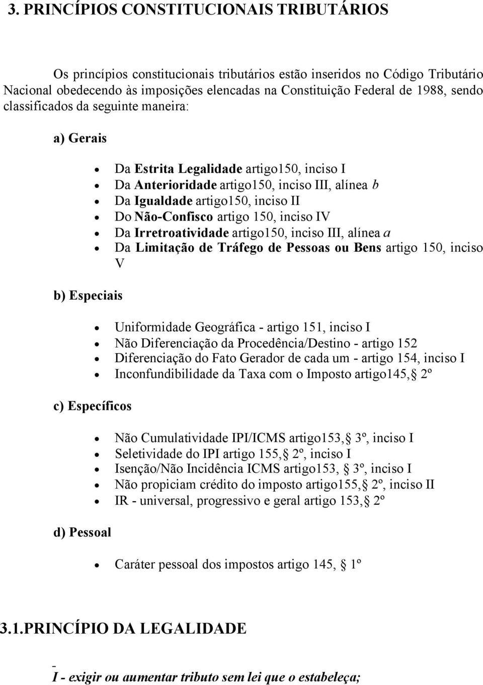 150, inciso IV Da Irretroatividade artigo150, inciso III, alínea a Da Limitação de Tráfego de Pessoas ou Bens artigo 150, inciso V b) Especiais Uniformidade Geográfica - artigo 151, inciso I Não