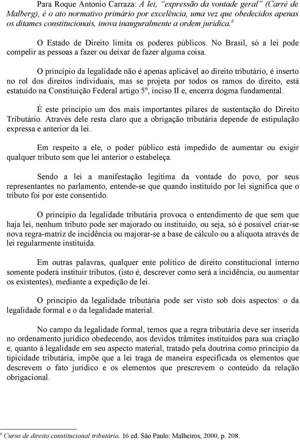 O princípio da legalidade não é apenas aplicável ao direito tributário, é inserto no rol dos direitos individuais, mas se projeta por todos os ramos do direito, está estatuído na Constituição Federal