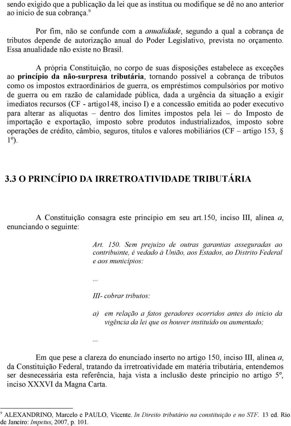 A própria Constituição, no corpo de suas disposições estabelece as exceções ao princípio da não-surpresa tributária, tornando possível a cobrança de tributos como os impostos extraordinários de