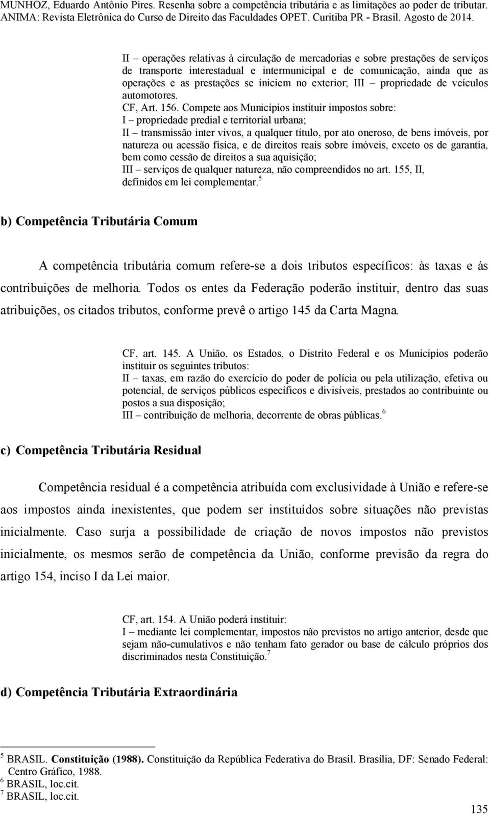 Compete aos Municípios instituir impostos sobre: I propriedade predial e territorial urbana; II transmissão inter vivos, a qualquer título, por ato oneroso, de bens imóveis, por natureza ou acessão