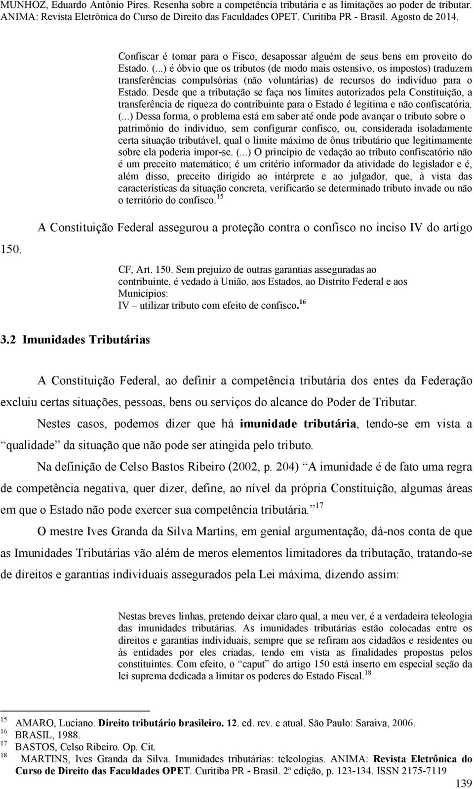 Desde que a tributação se faça nos limites autorizados pela Constituição, a transferência de riqueza do contribuinte para o Estado é legitima e não confiscatória. (.