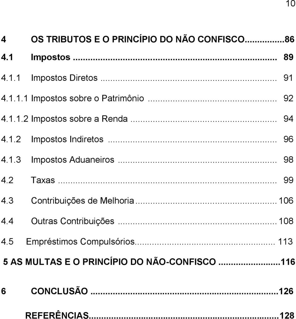 2 Taxas... 99 4.3 Contribuições de Melhoria... 106 4.4 Outras Contribuições... 108 4.5 Empréstimos Compulsórios.