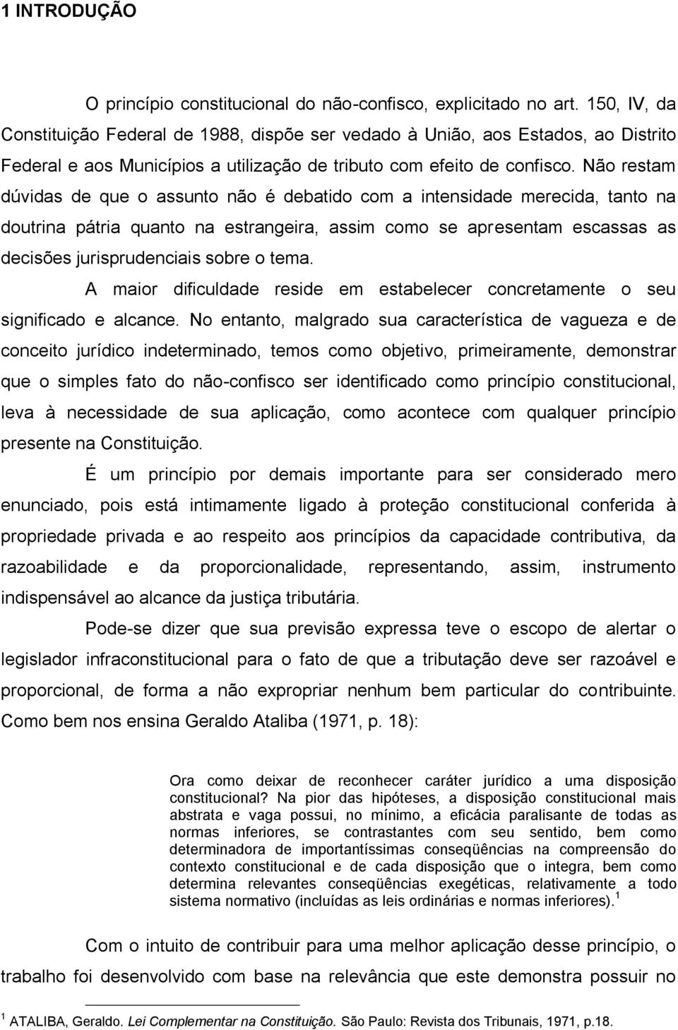 Não restam dúvidas de que o assunto não é debatido com a intensidade merecida, tanto na doutrina pátria quanto na estrangeira, assim como se apresentam escassas as decisões jurisprudenciais sobre o