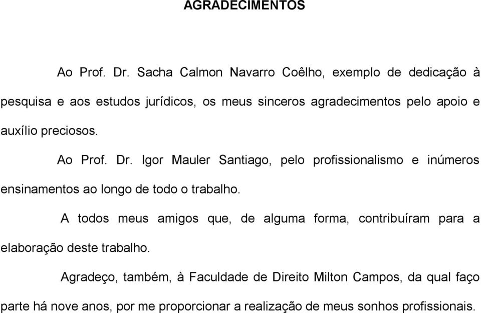 auxílio preciosos. Ao Prof. Dr. Igor Mauler Santiago, pelo profissionalismo e inúmeros ensinamentos ao longo de todo o trabalho.