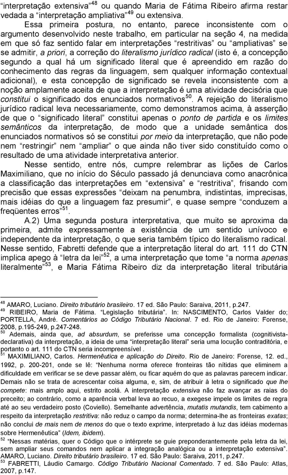 ampliativas se se admitir, a priori, a correção do literalismo jurídico radical (isto é, a concepção segundo a qual há um significado literal que é apreendido em razão do conhecimento das regras da