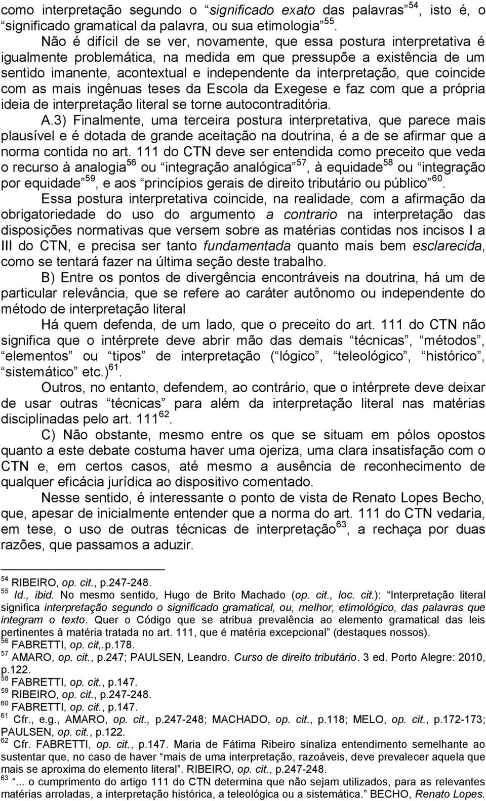 interpretação, que coincide com as mais ingênuas teses da Escola da Exegese e faz com que a própria ideia de interpretação literal se torne autocontraditória. A.