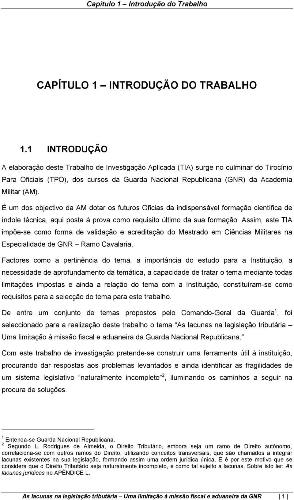 É um dos objectivo da AM dotar os futuros Oficias da indispensável formação científica de índole técnica, aqui posta à prova como requisito último da sua formação.