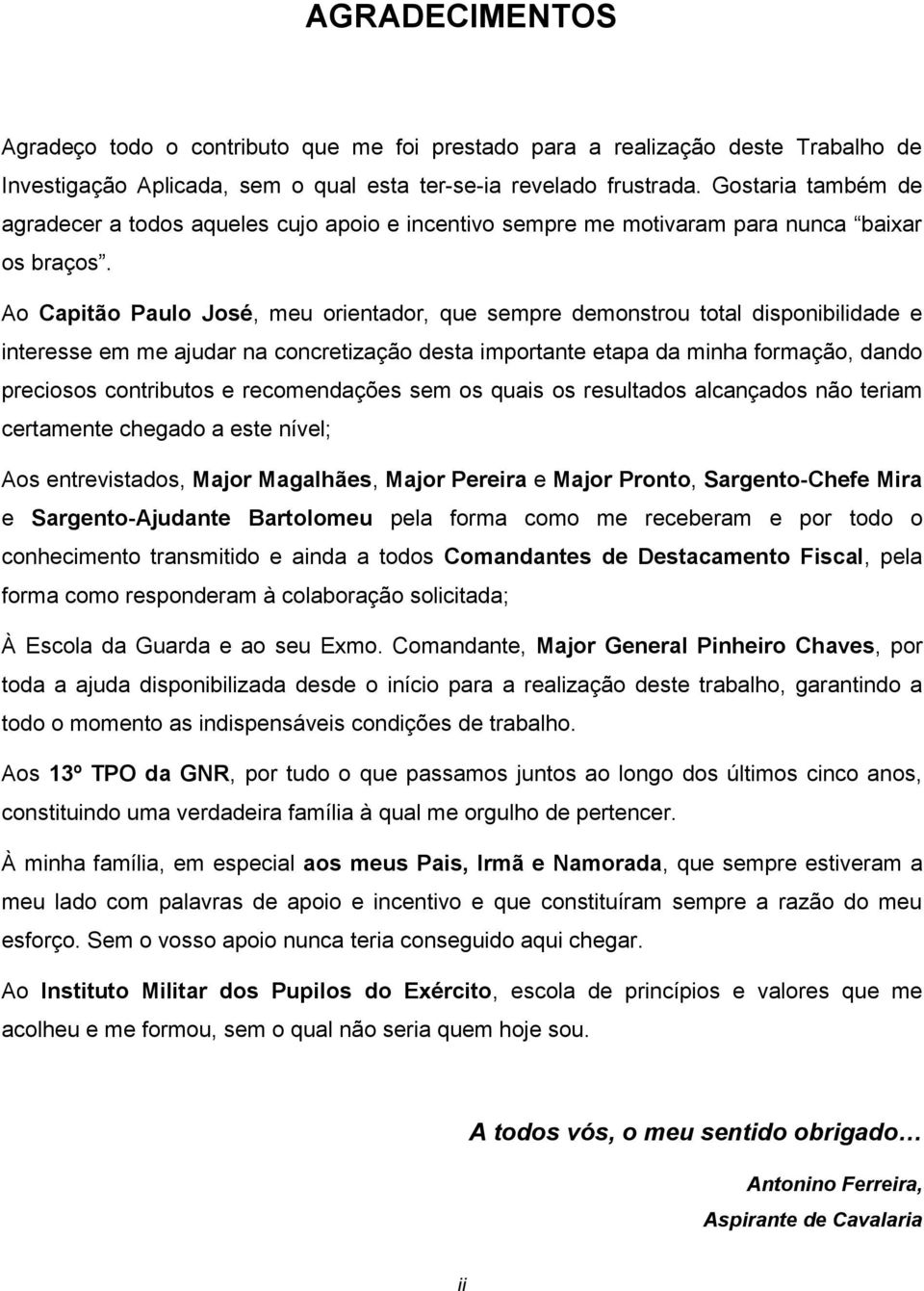 Ao Capitão Paulo José, meu orientador, que sempre demonstrou total disponibilidade e interesse em me ajudar na concretização desta importante etapa da minha formação, dando preciosos contributos e