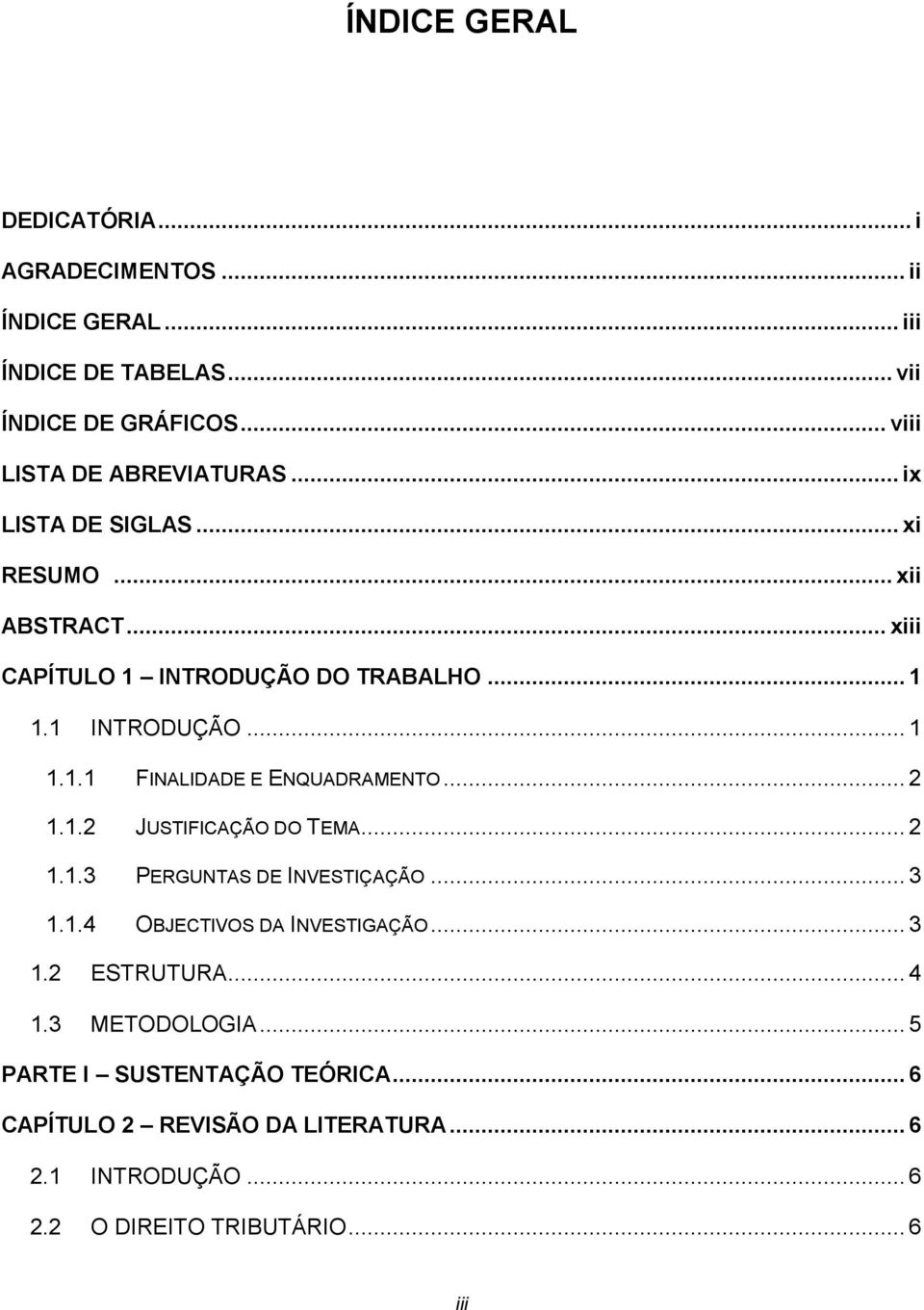 .. 2 1.1.2 JUSTIFICAÇÃO DO TEMA... 2 1.1.3 PERGUNTAS DE INVESTIÇAÇÃO... 3 1.1.4 OBJECTIVOS DA INVESTIGAÇÃO... 3 1.2 ESTRUTURA... 4 1.