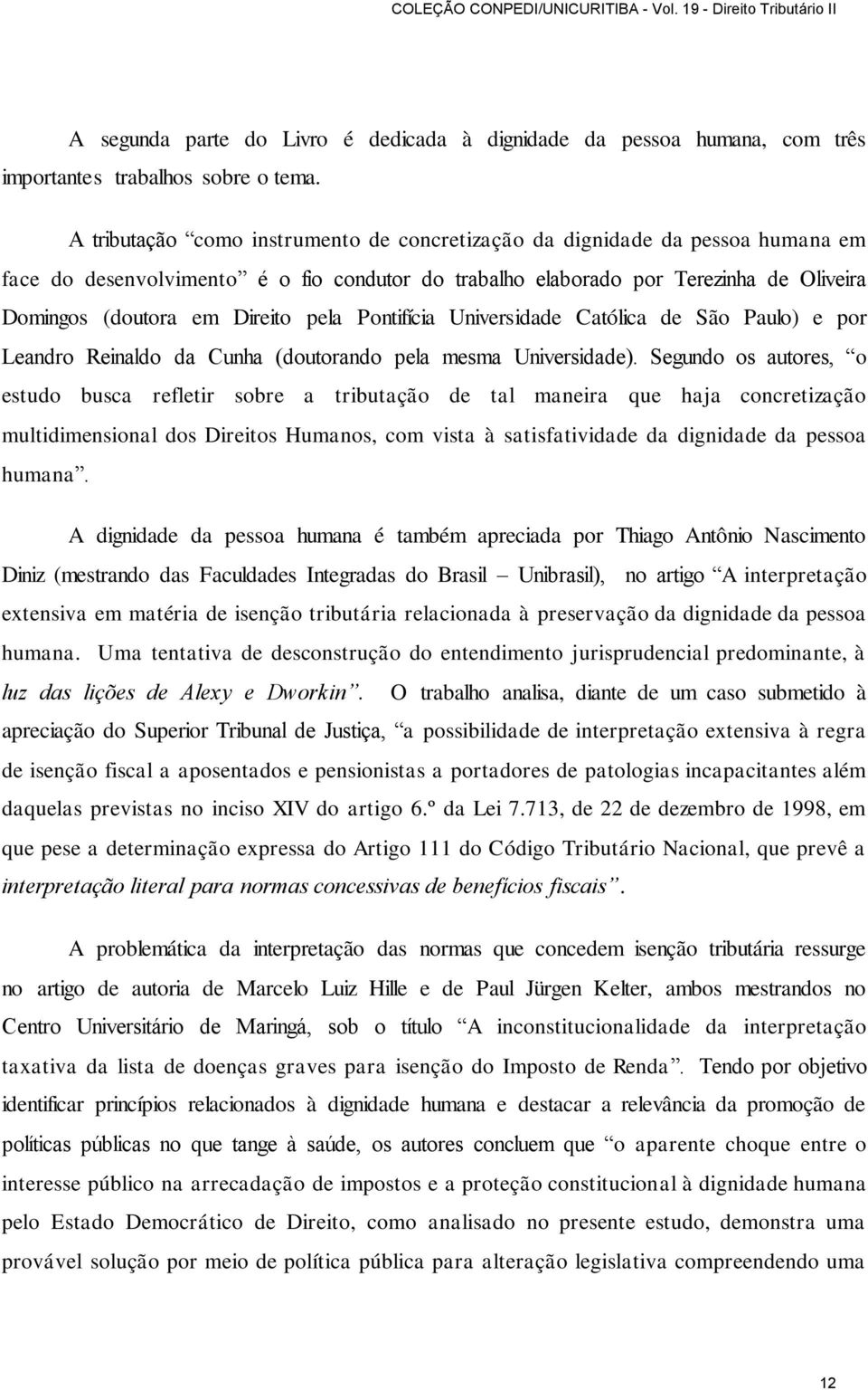 pela Pontifícia Universidade Católica de São Paulo) e por Leandro Reinaldo da Cunha (doutorando pela mesma Universidade).