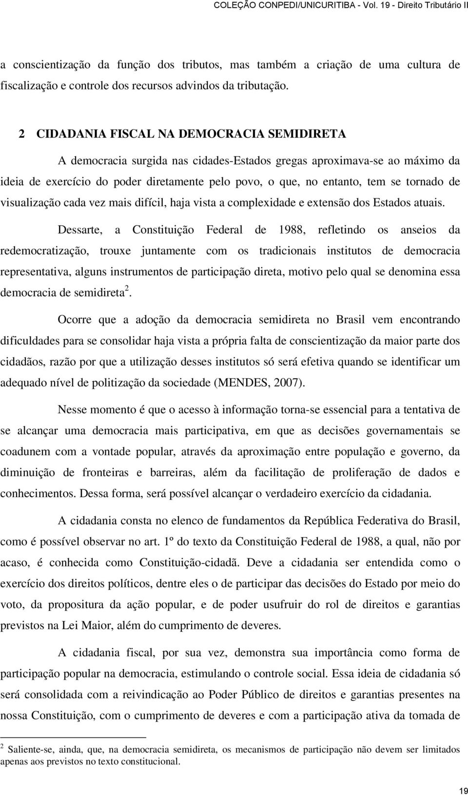 tornado de visualização cada vez mais difícil, haja vista a complexidade e extensão dos Estados atuais.