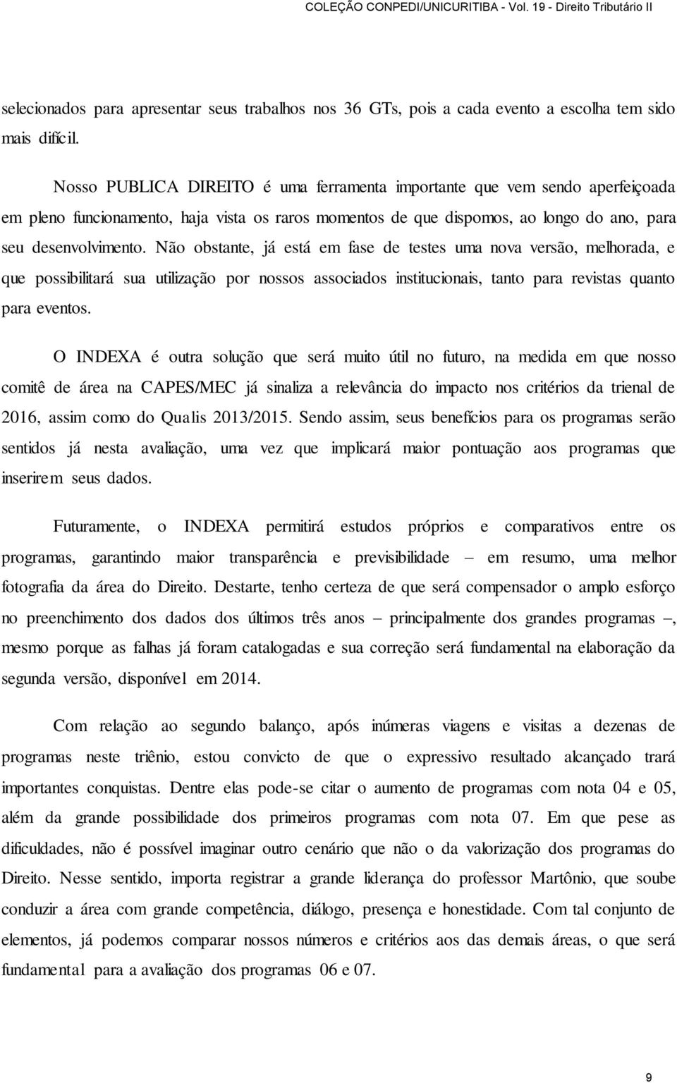 Não obstante, já está em fase de testes uma nova versão, melhorada, e que possibilitará sua utilização por nossos associados institucionais, tanto para revistas quanto para eventos.