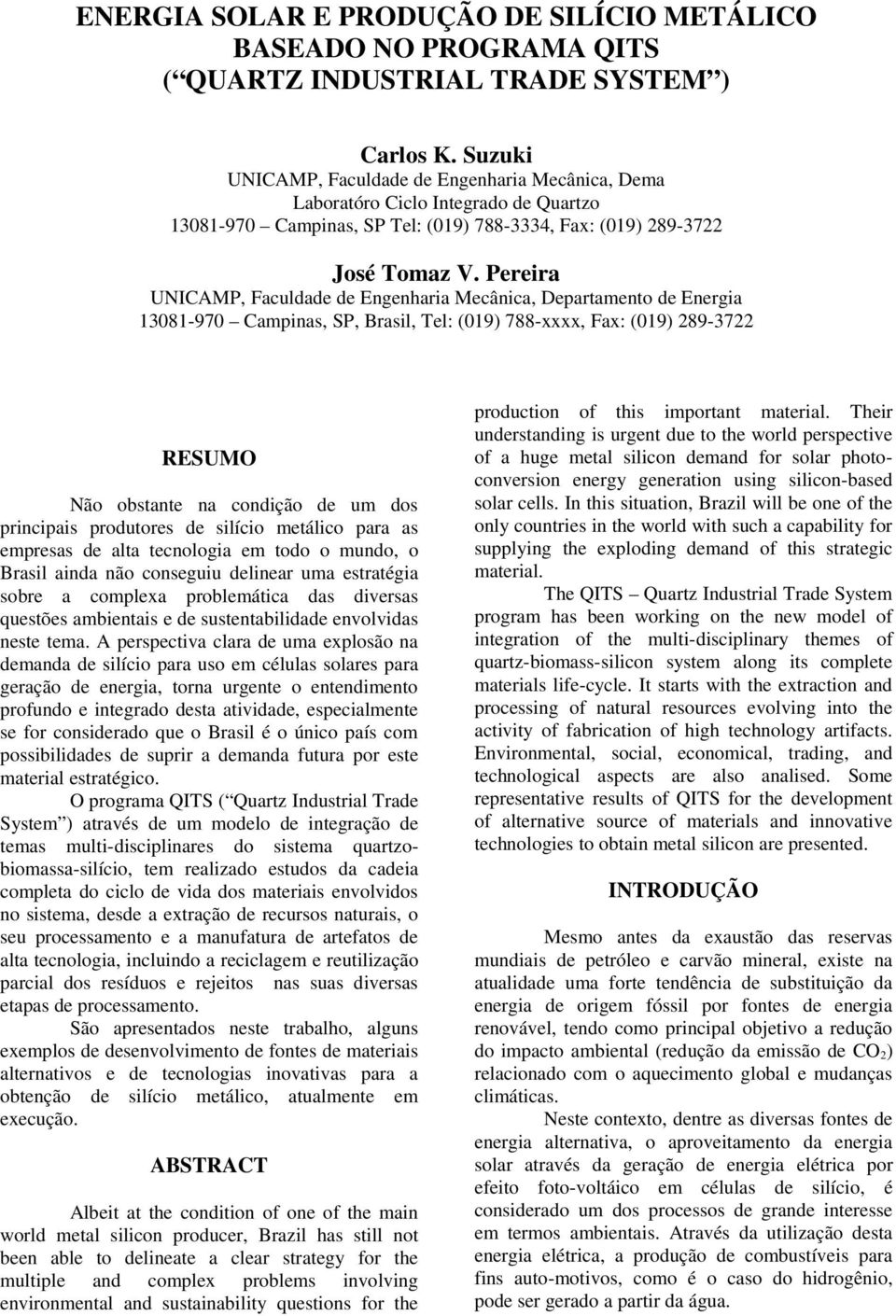 Pereira UNICAMP, Faculdade de Engenharia Mecânica, Departamento de Energia 13081-970 Campinas, SP, Brasil, Tel: (019) 788-xxxx, Fax: (019) 289-3722 RESUMO Não obstante na condição de um dos