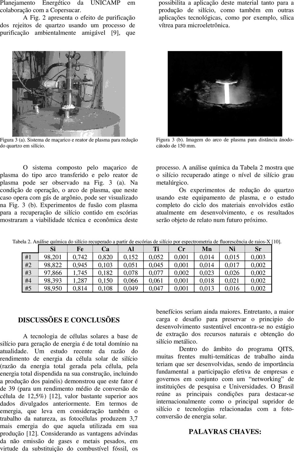 como também em outras aplicações tecnológicas, como por exemplo, sílica vítrea para microeletrônica. Figura 3 (a). Sistema de maçarico e reator de plasma para redução do quartzo em silício.