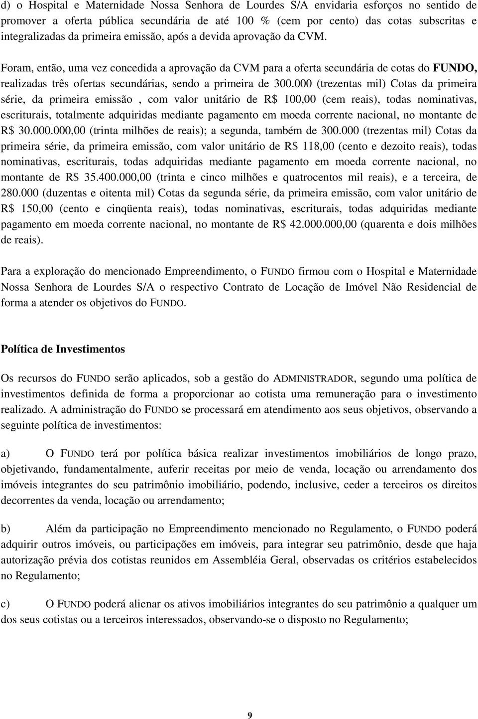 Foram, então, uma vez concedida a aprovação da CVM para a oferta secundária de cotas do FUNDO, realizadas três ofertas secundárias, sendo a primeira de 300.