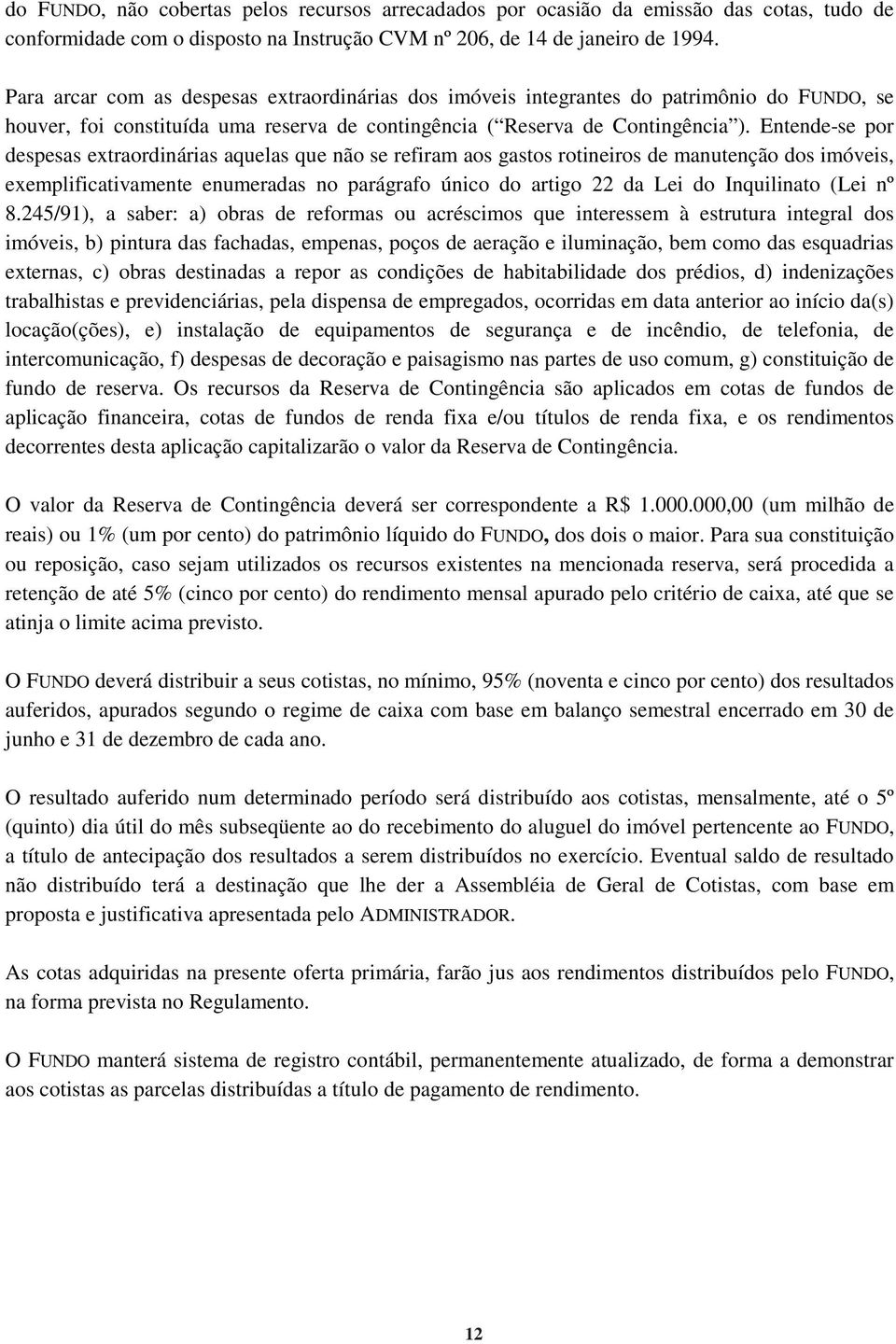 Entende-se por despesas extraordinárias aquelas que não se refiram aos gastos rotineiros de manutenção dos imóveis, exemplificativamente enumeradas no parágrafo único do artigo 22 da Lei do