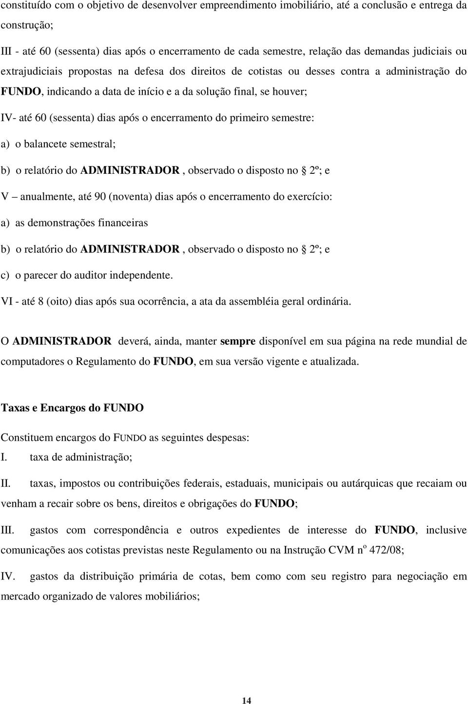 dias após o encerramento do primeiro semestre: a) o balancete semestral; b) o relatório do ADMINISTRADOR, observado o disposto no 2º; e V anualmente, até 90 (noventa) dias após o encerramento do