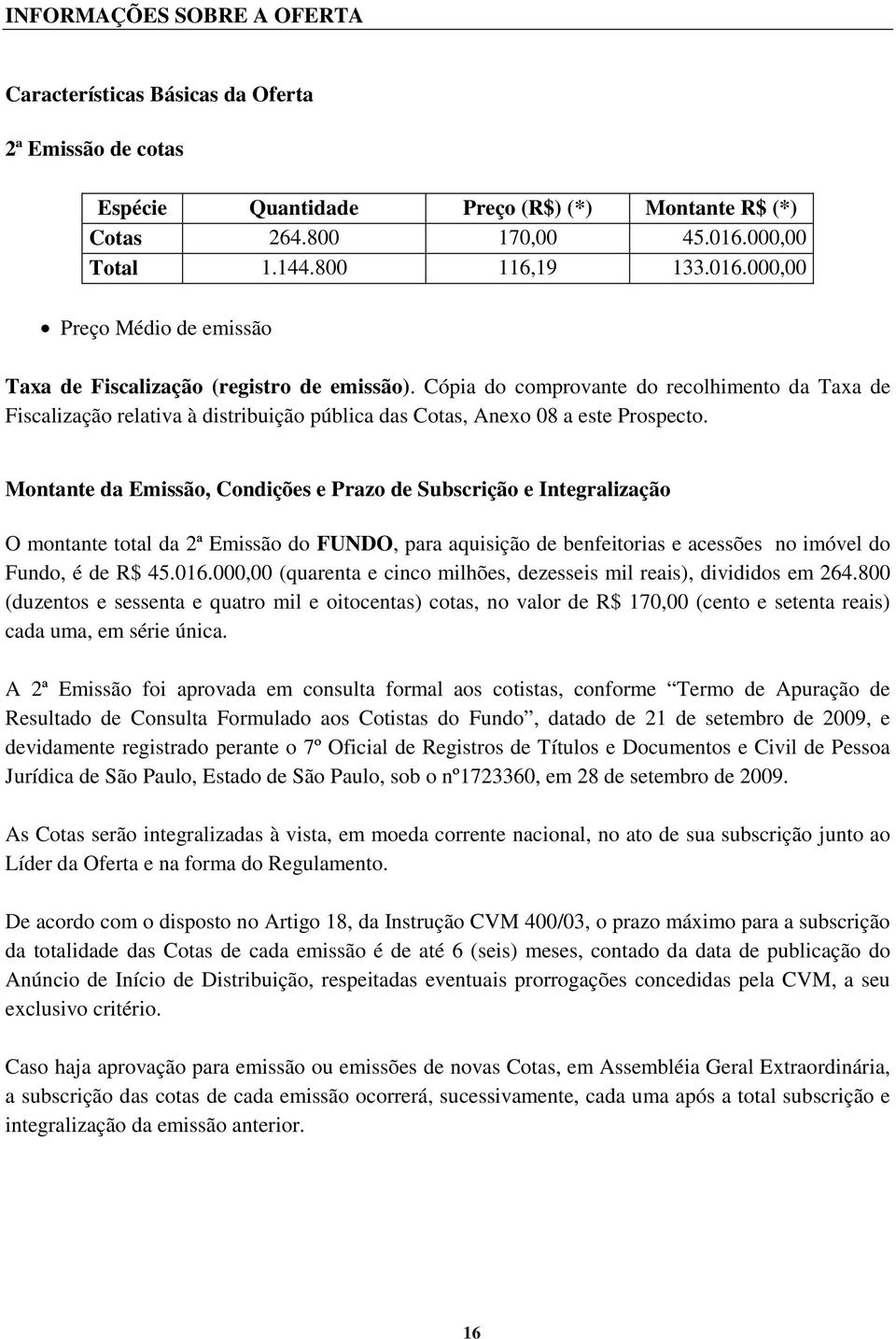 Cópia do comprovante do recolhimento da Taxa de Fiscalização relativa à distribuição pública das Cotas, Anexo 08 a este Prospecto.