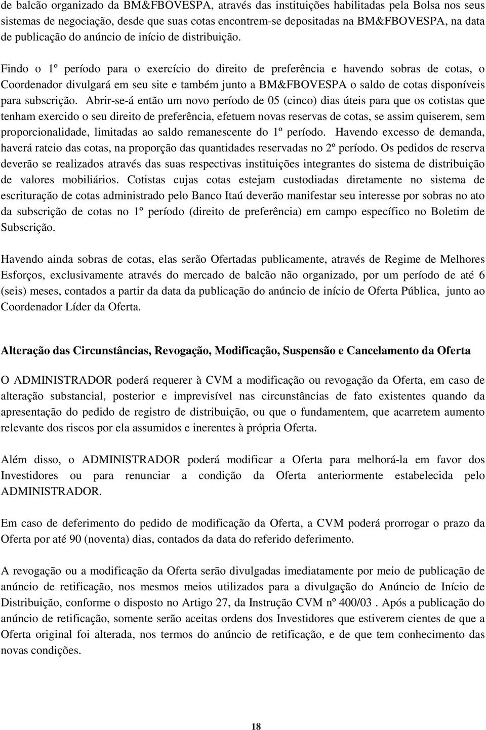 Findo o 1º período para o exercício do direito de preferência e havendo sobras de cotas, o Coordenador divulgará em seu site e também junto a BM&FBOVESPA o saldo de cotas disponíveis para subscrição.