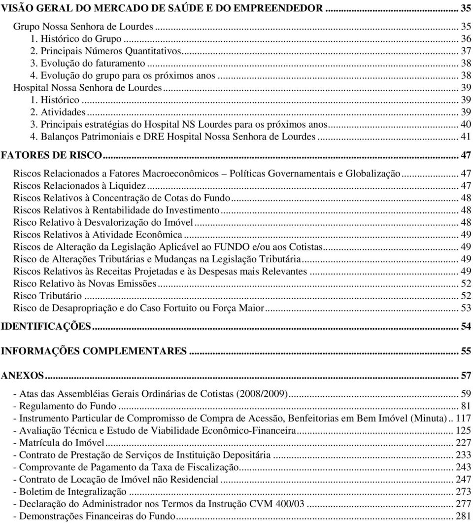 .. 40 4. Balanços Patrimoniais e DRE Hospital Nossa Senhora de Lourdes... 41 FATORES DE RISCO... 47 Riscos Relacionados a Fatores Macroeconômicos Políticas Governamentais e Globalização.