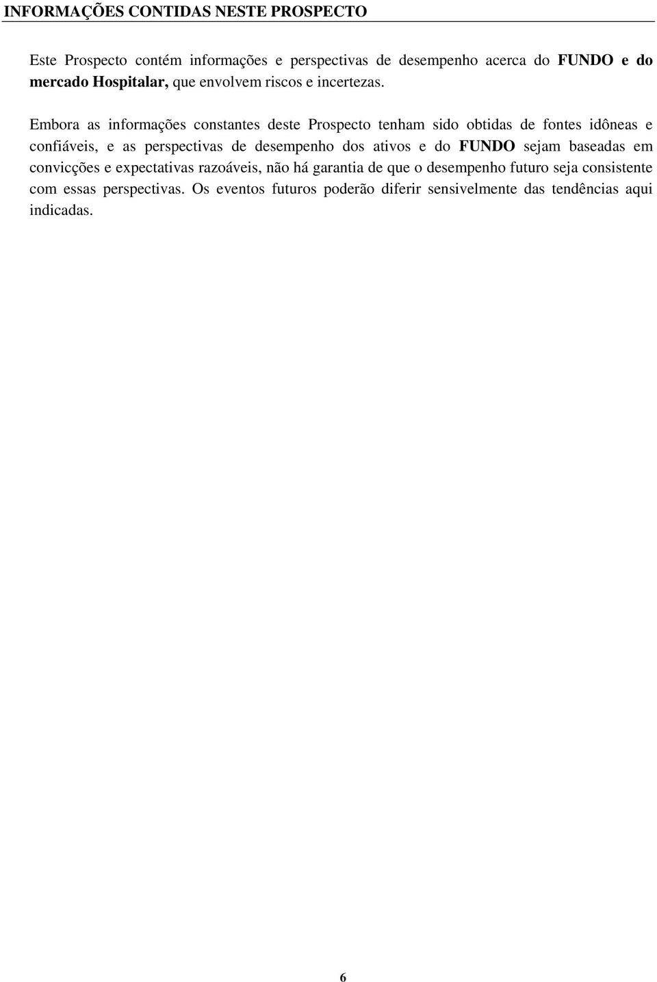 Embora as informações constantes deste Prospecto tenham sido obtidas de fontes idôneas e confiáveis, e as perspectivas de desempenho dos