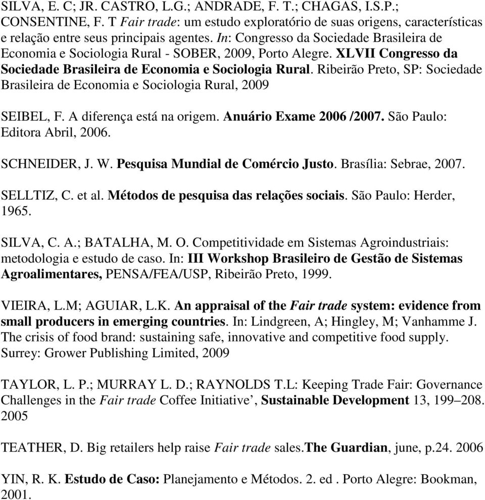 Ribeirão Preto, SP: Sociedade Brasileira de Economia e Sociologia Rural, 2009 SEIBEL, F. A diferença está na origem. Anuário Exame 2006 /2007. São Paulo: Editora Abril, 2006. SCHNEIDER, J. W.
